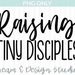 May include: Black and white text graphic design with the words "Raising Tiny Disciples".