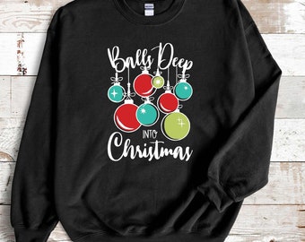 Balls deep into Christmas | Crewneck, Sweatshirt, Hoodie, Christmas apparel, Holiday apparel, Christmas Balls, Ornaments, Holiday Decor