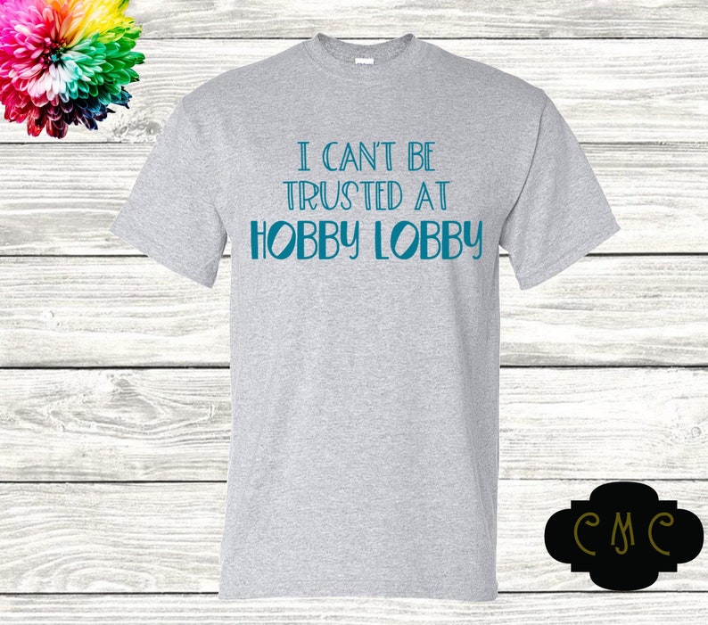 I Can't Be Trusted At Hobby Lobby Funny Tee TShirt Fun Etsy