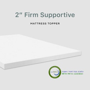 May include: A white 2-inch firm supportive mattress topper. The topper is made with CertiPUR-US certified foam. The text "FOAMS THAT FEEL GOOD AND YOU CAN FEEL GOOD ABOUT" is printed on a green circle.