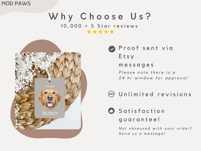 May include: A brown and white woven background with a white flower design. A white tag with a halo above a golden retriever dog's head and the word "BUDDY" printed below. The text "Proof sent via Etsy messages" is visible in the image. The text "Please note there is a 24 hr window for approval" is visible in the image. The text "Unlimited revisions" is visible in the image. The text "Satisfaction guarantee!" is visible in the image. The text "Not obsessed with your order? Send us a message!" is visible in the image.