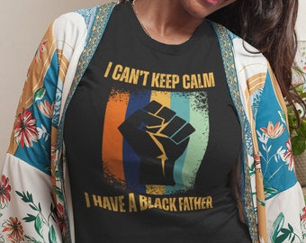 I Can't Keep Calm I Have a Black Father (Short-Sleeve Unisex T-Shirt) Gift for Black Daughters Black History Month BLM