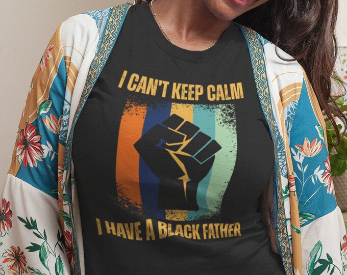 I Can't Keep Calm I Have a Black Father (Short-Sleeve Unisex T-Shirt) Gift for Black Daughters Black History Month BLM
