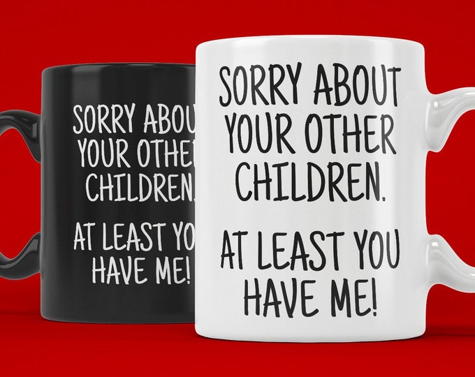 Sorry About Your Other Children At Least You Have Me (Coffee Mugs) Gift for Happy Fathers Day Mothers Day Parent Birthday Sibling