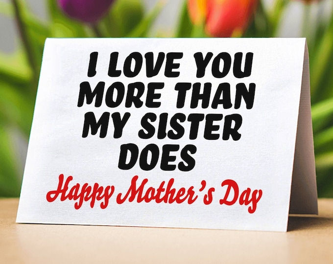 I Love You More Than My Sister Does Happy Mothers Day (Folded Funny Mothers Day Card) Siblings Card