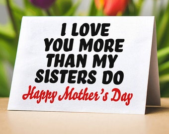 I Love You More Than My Sisters Do Happy Mothers Day (Folded Funny Mothers Day Card) Siblings Card