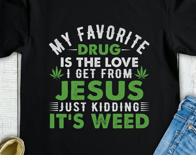 My Favorite Drug Is the Love From Jesus JK Its Weed (Short-Sleeve Unisex T-Shirt) Funny Gift for Marijuana Pot Cannabis 420 Pothead Stoners