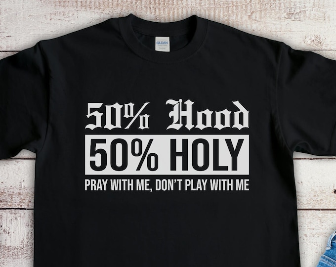50% Hood 50 Percent Holy Shirt, Half Holy Half Hood Shirt, Funny T-Shirt
