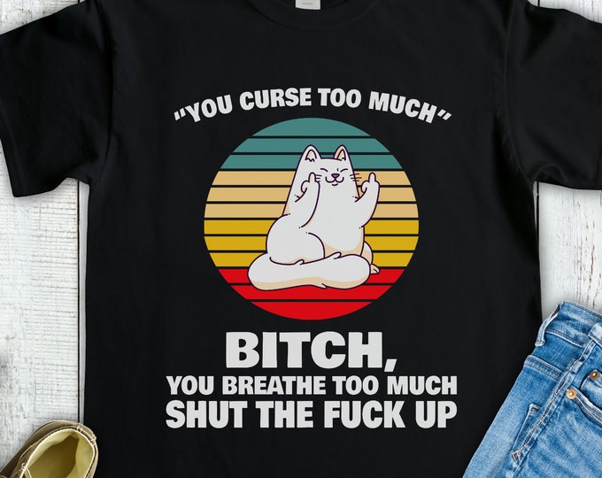 You Curse Too Much Bitch You Breathe Too Much Shut the Fuck Up (Short-Sleeve Unisex T-Shirt) Funny Gift for Offensive Adults Who DGAF