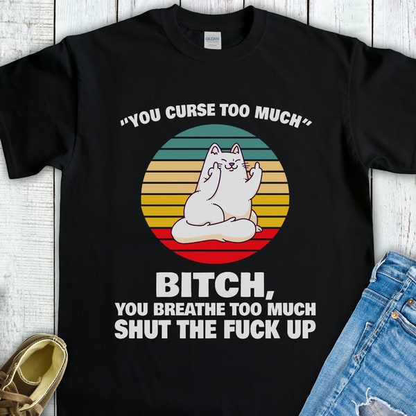 You Curse Too Much Bitch You Breathe Too Much Shut the Fuck Up (Short-Sleeve Unisex T-Shirt) Funny Gift for Offensive Adults Who DGAF