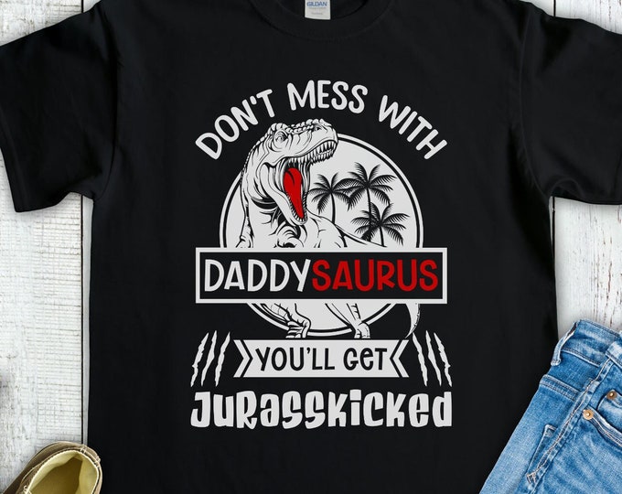 Don't Mess with Daddysaurus You'll Get Jurasskicked Shirt - Funny Dinosaur Gift for Daddy - Fathers Day Gift T-Shirt Tee