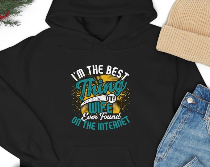I'm the Best Thing My Wife Ever Found on the Internet Hoodie - Funny Online Dating Valentine's Day Gift