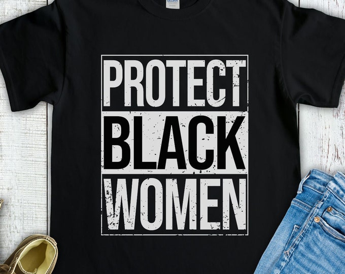 Protect Black Women Shirt, Black Lives Matter, Black Women Matter, African-American Pride