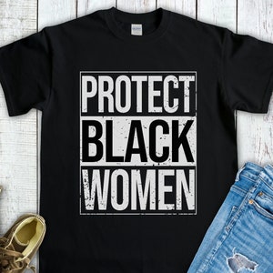 Protect Black Women Shirt, Black Lives Matter, Black Women Matter, African-American Pride