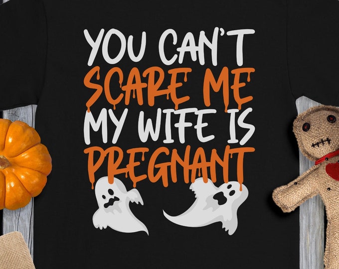 You Can't Scare Me My Wife Is Pregnant Shirt, Funny Halloween Gift for Expecting Husbands, Funny New Dad Shirt
