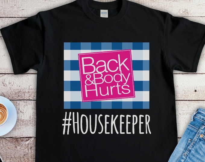 Housekeeper Back and Body Hurts Shirt, Funny House Keeper Shirt, Best Gift for House Cleaner