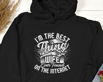 I'm the Best Thing My Wife Ever Found on the Internet Hoodie - Funny Online Dating Valentine's Day Gift