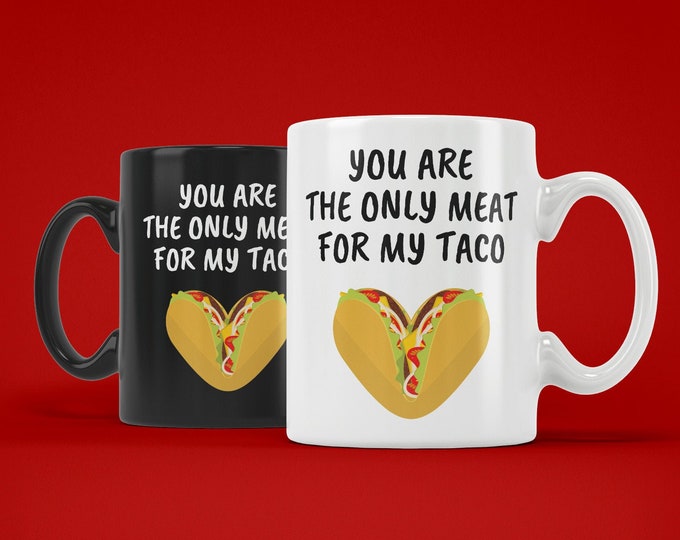 You Are the Only Meat For My Taco (Ceramic Mugs) Funny Gift for Valentine's Day or Anniversary Taco Lovers