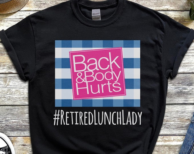 Retired Lunch Lady Back and Body Hurts Shirt - Funny Cafeteria Worker Retirement Shirt - Best Gift for Retiring Lunch Ladies