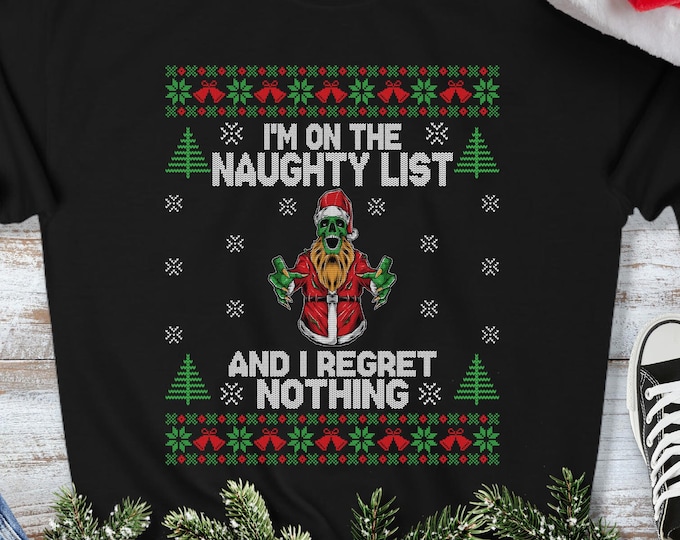 I'm on the Naughty List and I Regret Nothing Sweatshirt - Ugly Christmas Sweater - Funny Xmas Gift