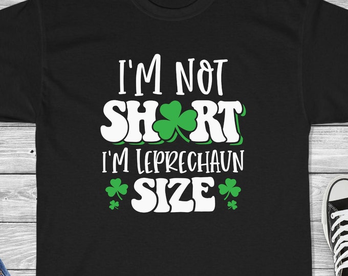 I'm Not Short I'm Leprechaun Size Shirt - Funny St. Patrick's Day Shirt