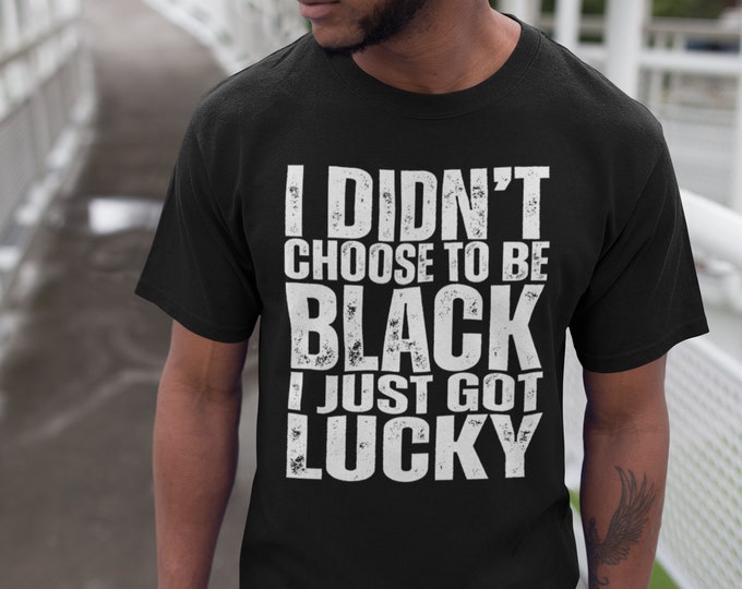 I Didn't Choose to Be Black I Just Got Lucky (Short-Sleeve Unisex T-Shirt) Gift for Black History Month BLM and Every Day