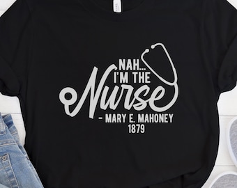 Nah I'm the Nurse Shirt - Mary E. Mahoney 1879 - Black History Shirt - First Black RN