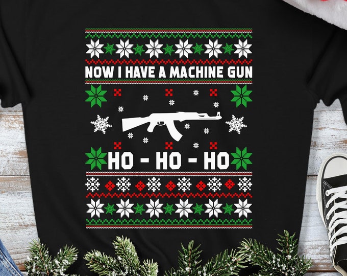 Now I Have a Machine Gun Ho Ho Ho Sweatshirt - Ugly Christmas Sweater - 2nd Amendment 2A Gun Lover Christmas Movie Gift