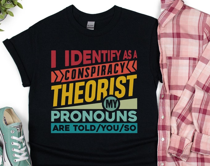 I Identify as a Conspiracy Theorist My Pronouns are Told You So Vintage Shirt - Funny Conspiracy Theory Gift