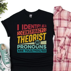 I Identify as a Conspiracy Theorist My Pronouns are Told You So Vintage Shirt - Funny Conspiracy Theory Gift