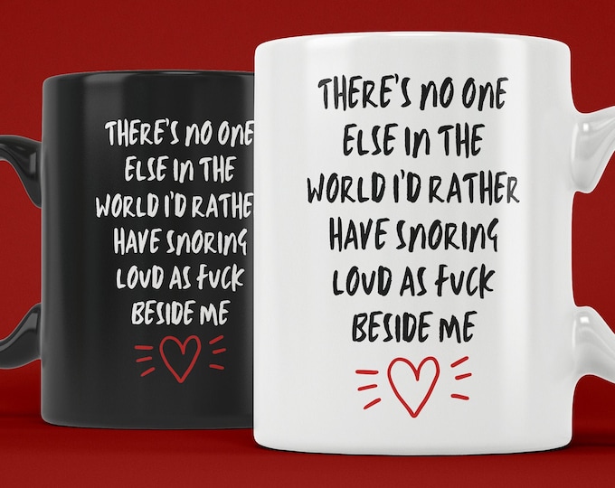There's No One Else in the World I'd Rather Have Snoring Loud as Fuck Beside Me (Ceramic Mugs) Funny Gift for Valentine's Day or Anniversary