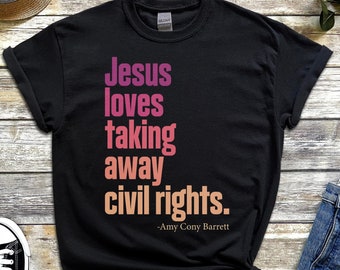 Jesus Loves Taking Away Civil Rights - Pro-Choice Reproductive Rights Shirt - Women's Abortion Rights Shirt