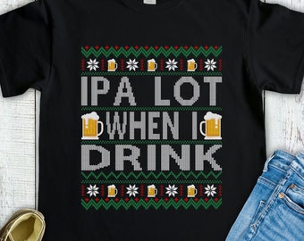 IPA Lot When I Drink Shirt - Ugly Christmas Sweater - Funny Beer Lover Homebrewer Xmas Gift