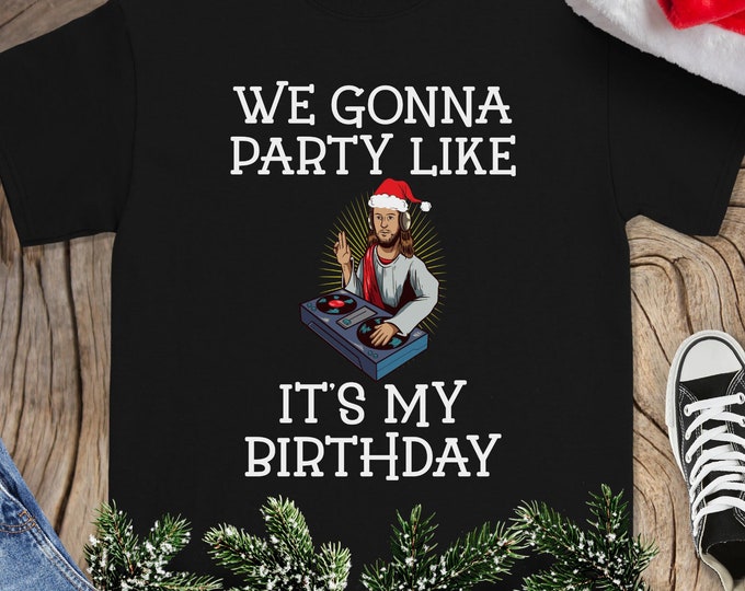 Funny Christmas Jesus Shirt, We Gonna Party Like It's My Birthday T-Shirt, Funny Xmas Gift
