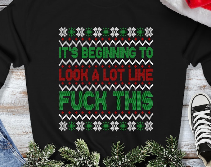 It's Beginning to Look a Lot Like Fuck This Sweatshirt - Ugly Christmas Sweater - Funny Christmas Gag Gift