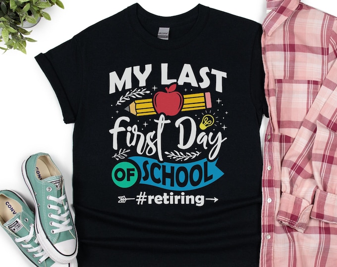 My Last First Day of School Teacher Retiring Shirt - Funny Retirement Gift for Teacher