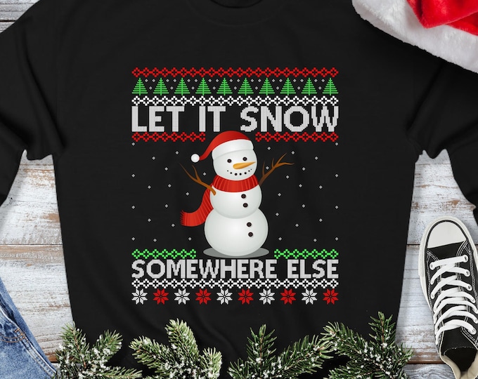 Let It Snow Somewhere Else Sweatshirt - Ugly Christmas Sweater - Funny Anti-Snow Hate Cold Xmas Gift