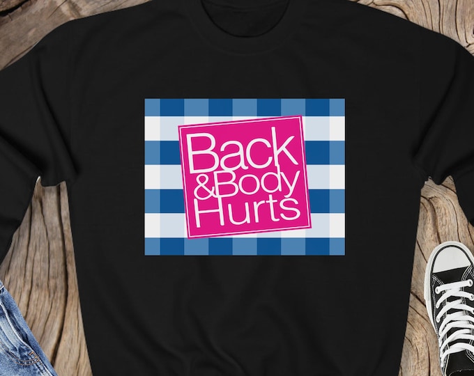 Back and Body Hurts Sweatshirt, Funny Parody Sweatshirt, Sarcastic Gift Shirt