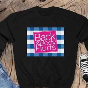 Back and Body Hurts Sweatshirt, Funny Parody Sweatshirt, Sarcastic Gift Shirt