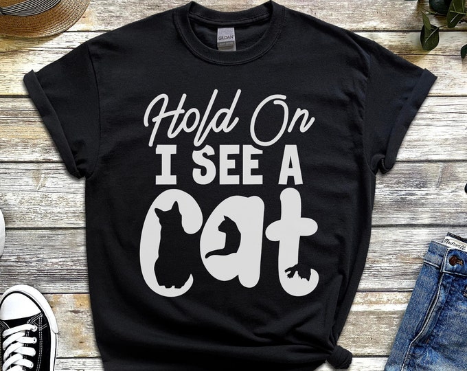 Hold On I See a Cat Shirt - Funny Cat Lover Gift - Crazy Cat Lady Shirt