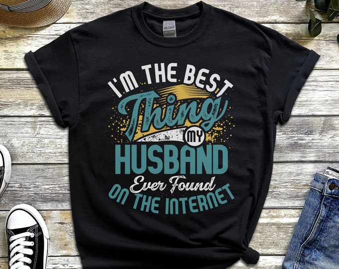 I'm the Best Thing My Husband Ever Found on the Internet Shirt - Funny Online Dating Valentine's Day Gift