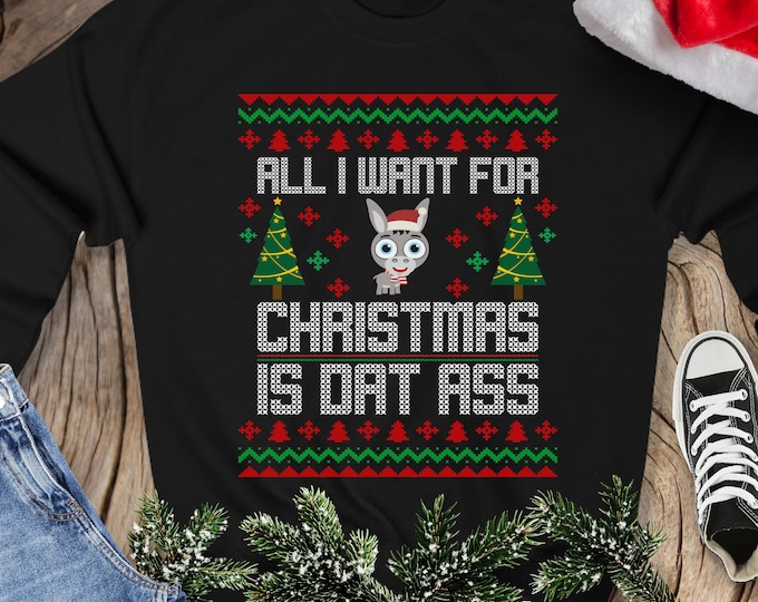 Ugly Christmas Sweater Sweatshirt, All I Want for Christmas Is Dat Ass Sweatshirt, Funny Inappropriate Christmas Gift