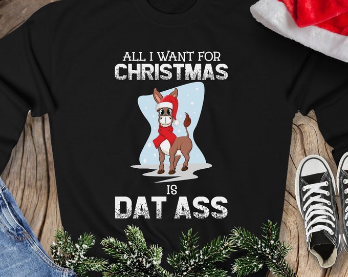 Christmas Sweater Sweatshirt, All I Want for Christmas Is Dat Ass Sweatshirt, Funny Inappropriate Christmas Gift