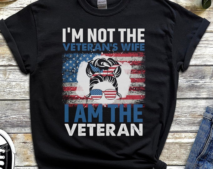 I'm Not the Veteran's Wife I Am the Veteran Shirt - Military Woman Gift - Army Navy Marines Air Force Shirt