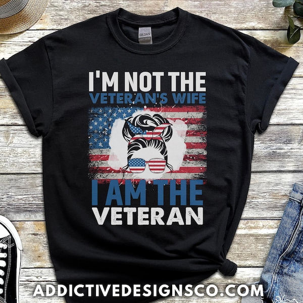 I'm Not the Veteran's Wife I Am the Veteran Shirt - Military Woman Gift - Army Navy Marines Air Force Shirt