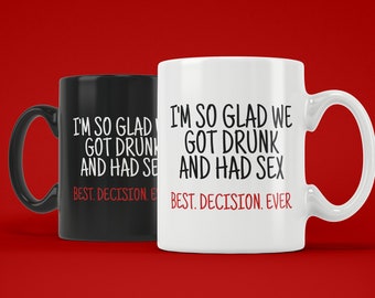 I’m So Glad We Got Drunk and Had Sex Best Decision Ever (Ceramic Mugs) Funny Gift for Valentine's Day Fathers Day or Anniversary Sarcastic