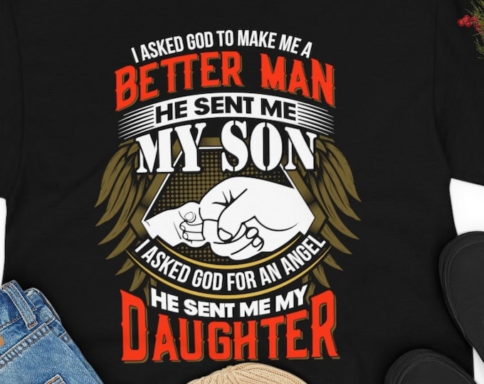 I Asked God to Make Me a Better Man He Sent My Son I Asked Him to Make Me and Angel He Sent My Daughter Shirt - Gift for Dad