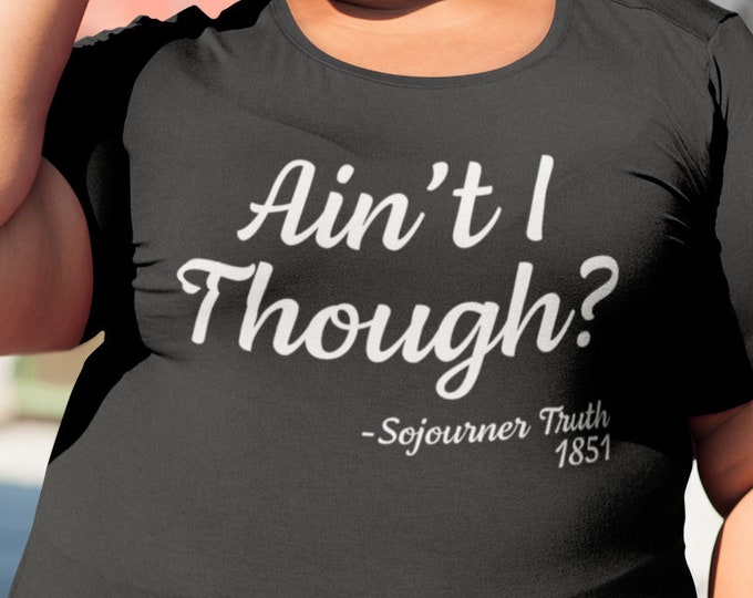Ain't I Though? Sojourner Truth 1851 (Short-Sleeve Unisex T-Shirt) Funny Gift for Black Feminist Women's Rights Black History