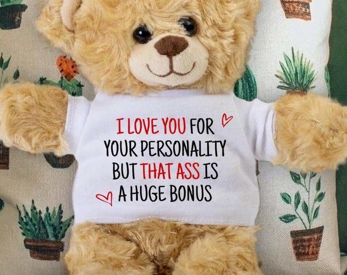 I Love You For Your Personality But That Ass Is A Huge Bonus Teddy Bear - Funny Gift for Valentine's Day or Anniversary Ass Lovers