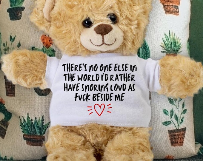 No One Else in the World I'd Rather Have Snoring Loud as Fuck Beside Me Teddy Bear - Funny Gift for Valentine's Day, Anniversary, Birthday
